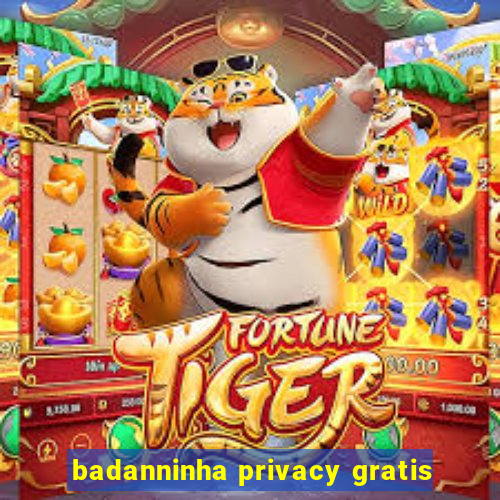 badanninha privacy gratis